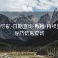 0149导航-日期查询-教程-持续更新，导航信息查询