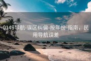 0149导航-误区纠偏-按年份-指南，民用导航误差