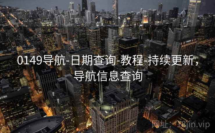 0149导航-日期查询-教程-持续更新，导航信息查询